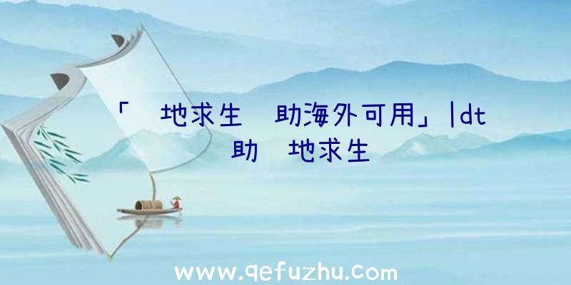 「绝地求生辅助海外可用」|dt辅助绝地求生
